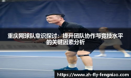 重庆网球队意识探讨：提升团队协作与竞技水平的关键因素分析